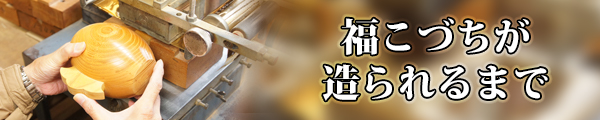 福こづちが造られるまで